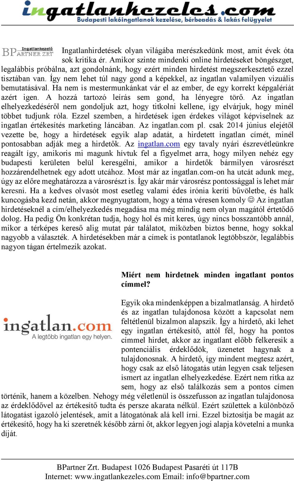 Így nem lehet túl nagy gond a képekkel, az ingatlan valamilyen vizuális bemutatásával. Ha nem is mestermunkánkat vár el az ember, de egy korrekt képgalériát azért igen.