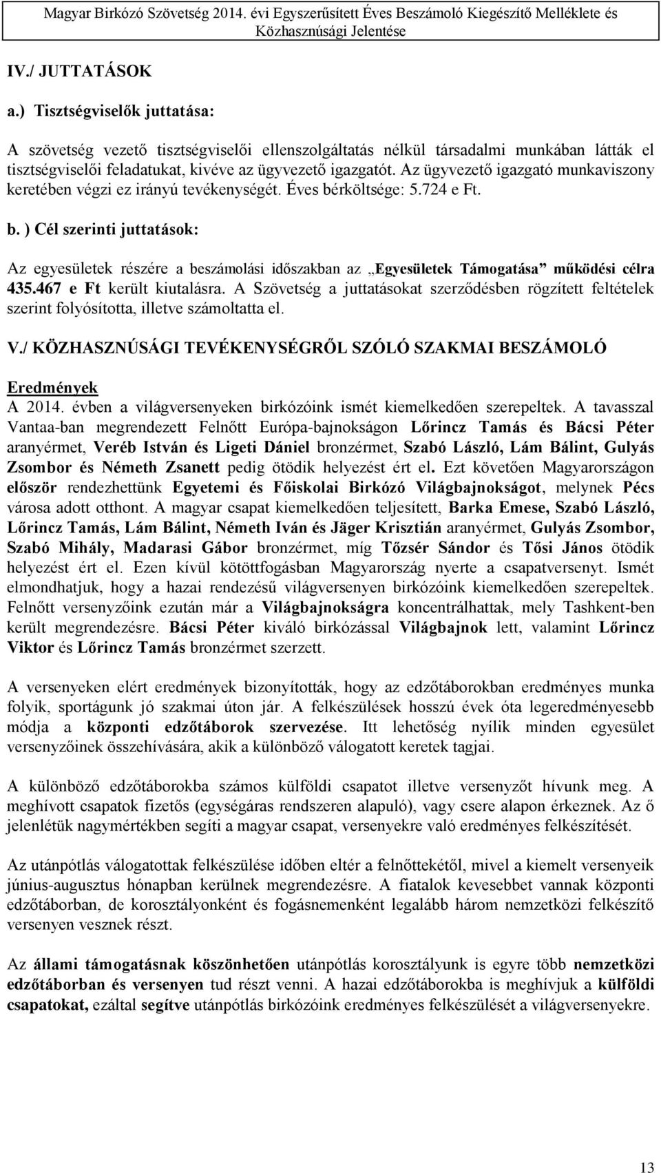 rköltsége: 5.724 e Ft. b. ) Cél szerinti juttatások: Az egyesületek részére a beszámolási időszakban az Egyesületek Támogatása működési célra 435.467 e Ft került kiutalásra.