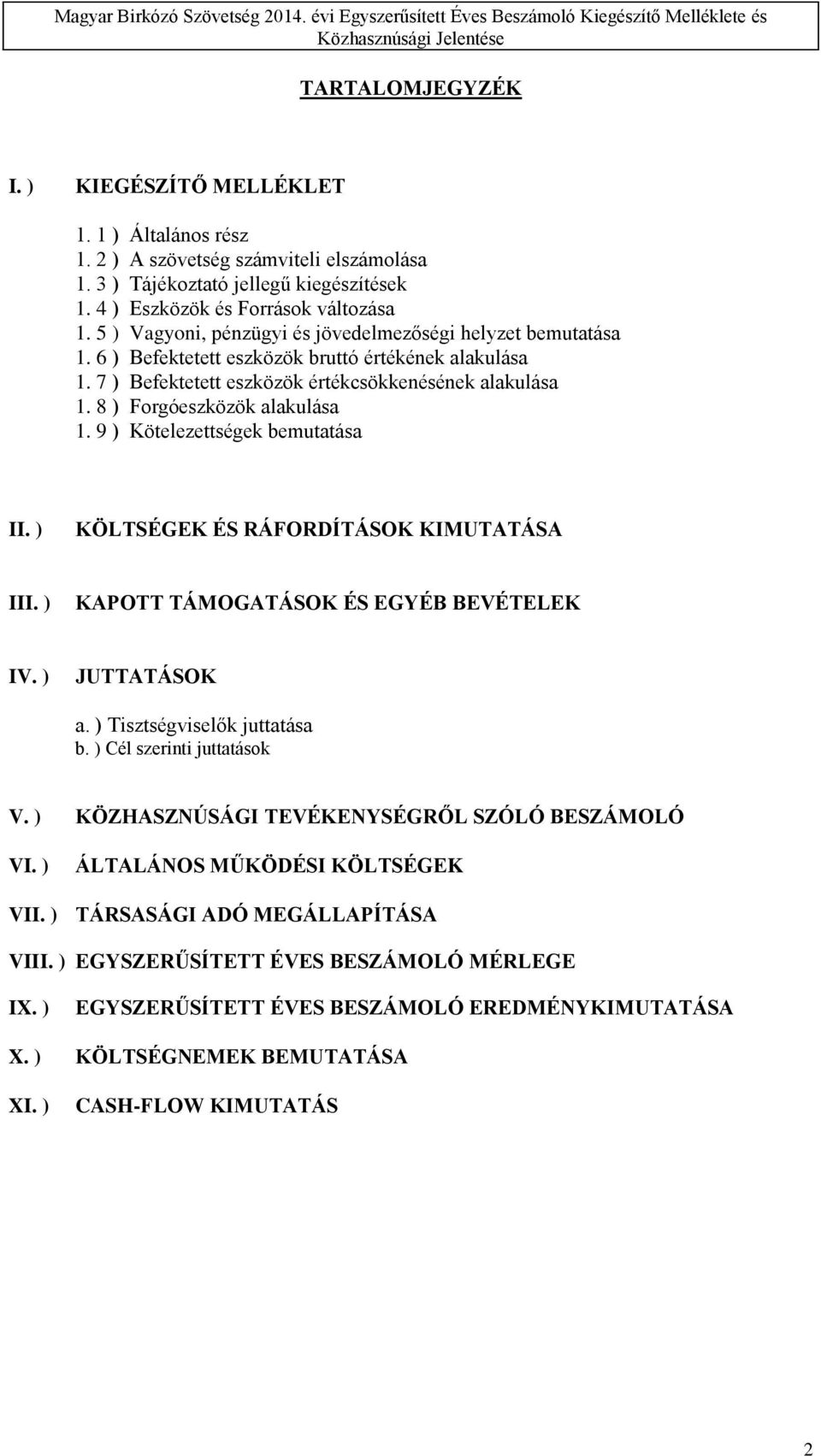 8 ) Forgóeszközök alakulása 1. 9 ) Kötelezettségek bemutatása II. ) KÖLTSÉGEK ÉS RÁFORDÍTÁSOK KIMUTATÁSA III. ) KAPOTT TÁMOGATÁSOK ÉS EGYÉB BEVÉTELEK IV. ) JUTTATÁSOK a. ) Tisztségviselők juttatása b.