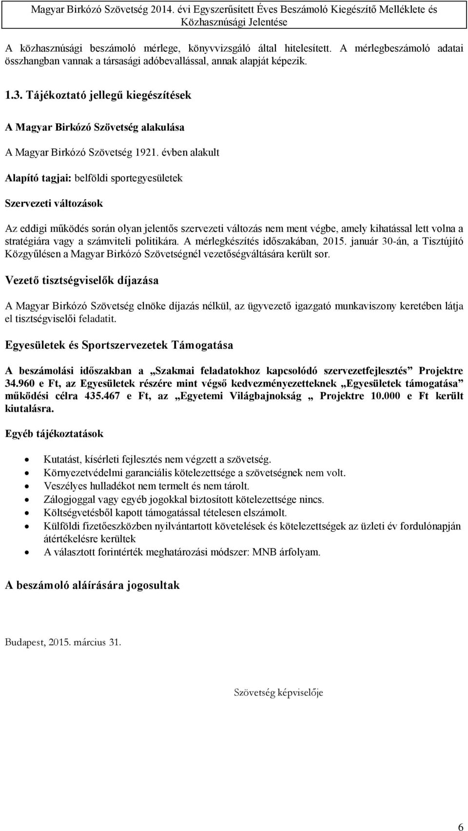 évben alakult Alapító tagjai: belföldi sportegyesületek Szervezeti változások Az eddigi működés során olyan jelentős szervezeti változás nem ment végbe, amely kihatással lett volna a stratégiára vagy