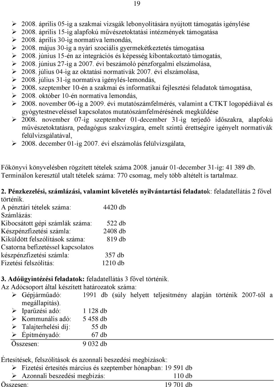 évi beszámoló pénzforgalmi elszámolása, 2008. július 04-ig az oktatási normatívák 2007. évi elszámolása, 2008. július 31-ig normatíva igénylés-lemondás, 2008.