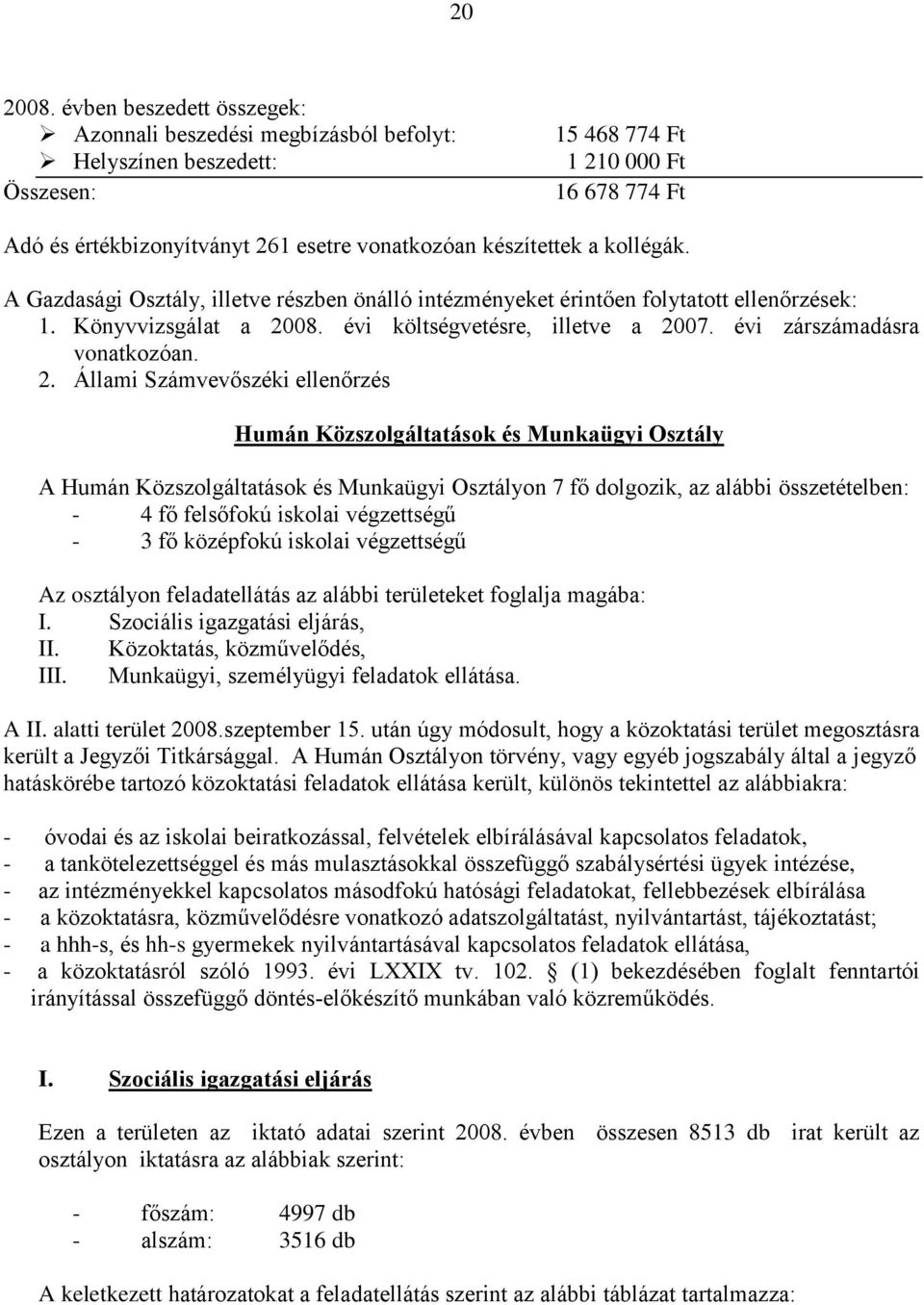 a kollégák. A Gazdasági Osztály, illetve részben önálló intézményeket érintően folytatott ellenőrzések: 1. Könyvvizsgálat a 20