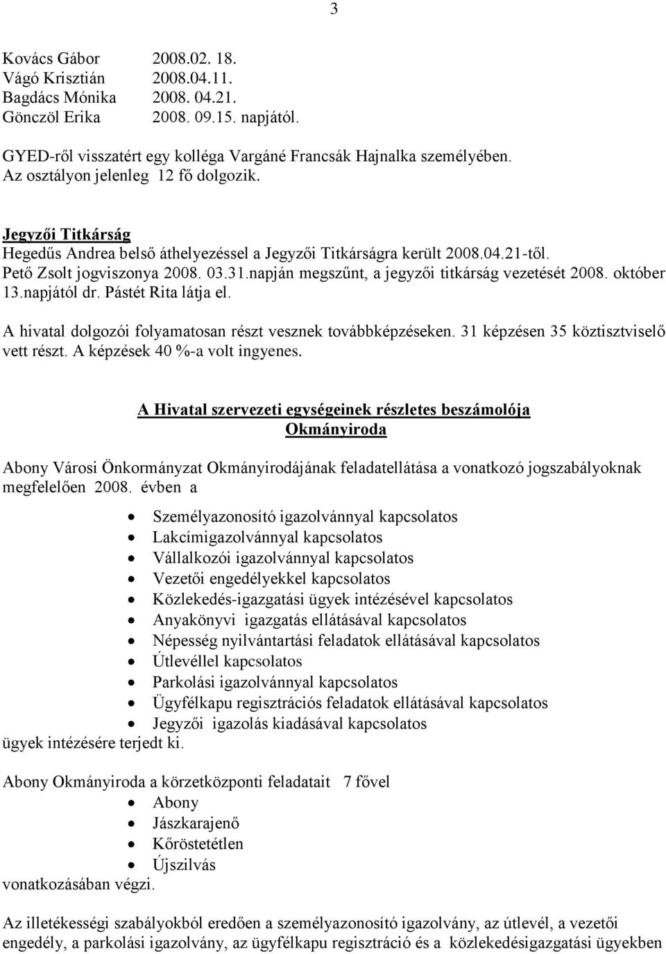 napján megszűnt, a jegyzői titkárság vezetését 2008. október 13.napjától dr. Pástét Rita látja el. A hivatal dolgozói folyamatosan részt vesznek továbbképzéseken.