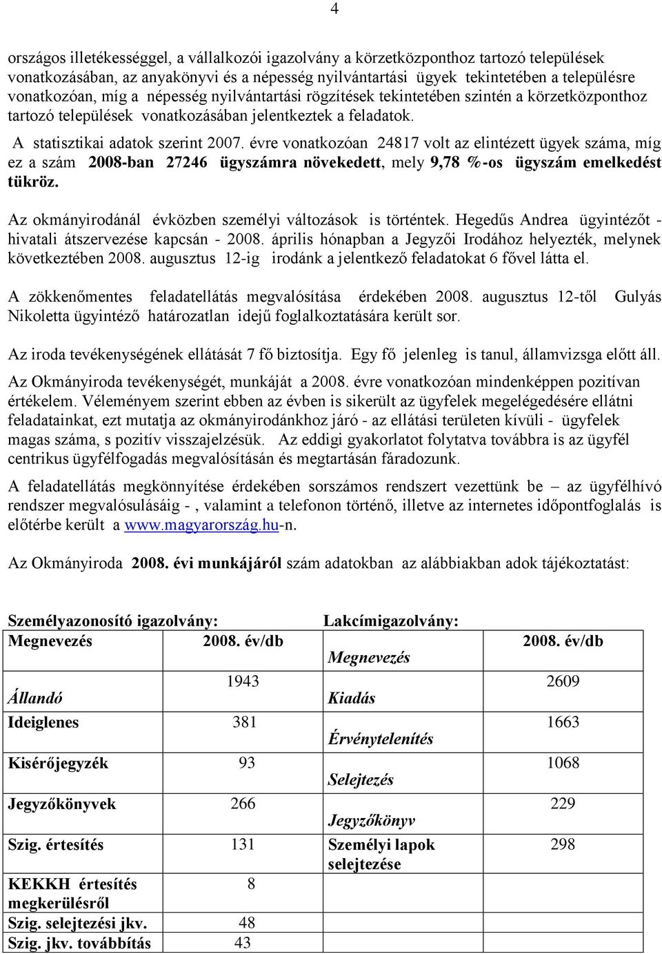 évre vonatkozóan 24817 volt az elintézett ügyek száma, míg ez a szám 2008-ban 27246 ügyszámra növekedett, mely 9,78 %-os ügyszám emelkedést tükröz.