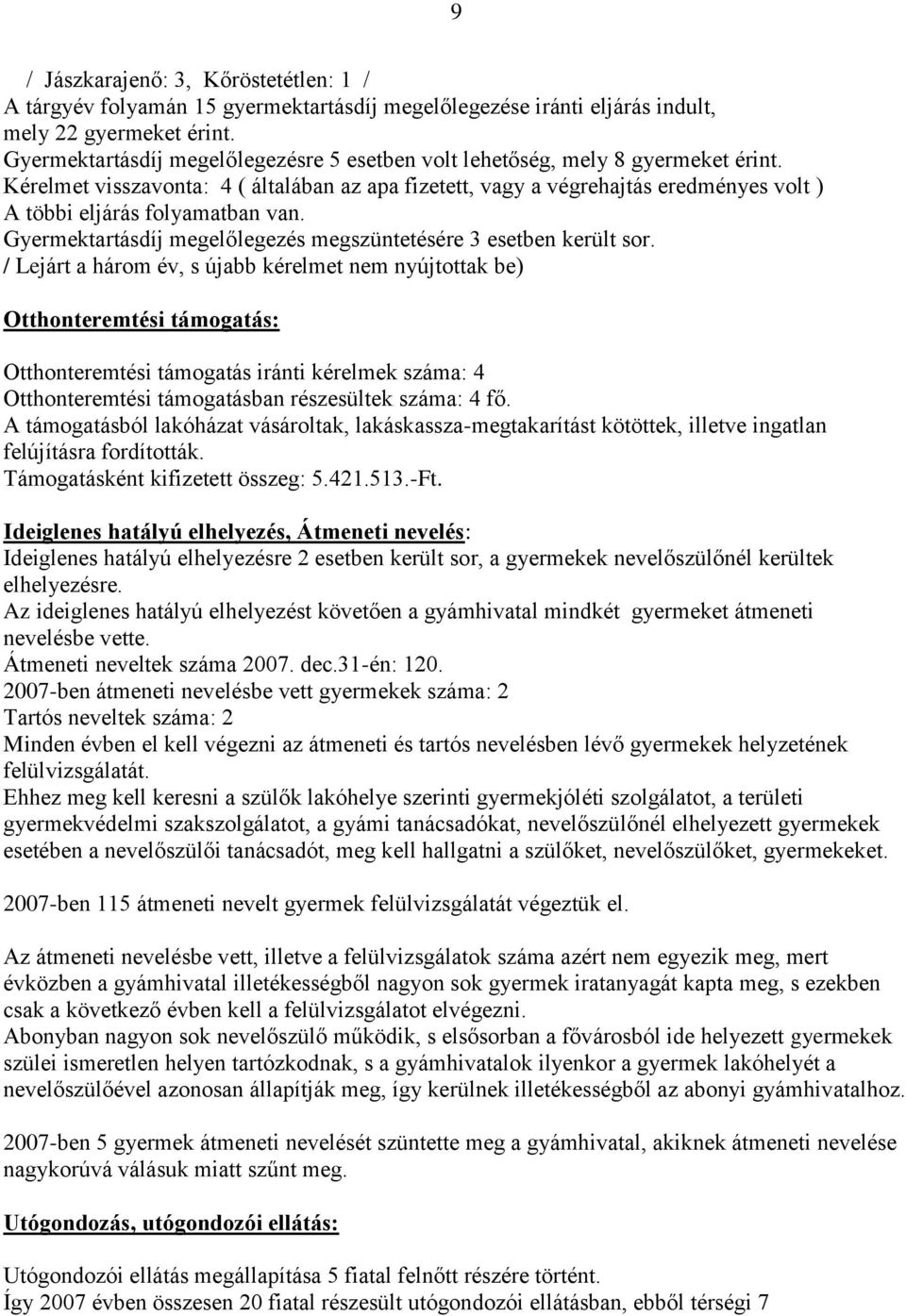 Kérelmet visszavonta: 4 ( általában az apa fizetett, vagy a végrehajtás eredményes volt ) A többi eljárás folyamatban van. Gyermektartásdíj megelőlegezés megszüntetésére 3 esetben került sor.