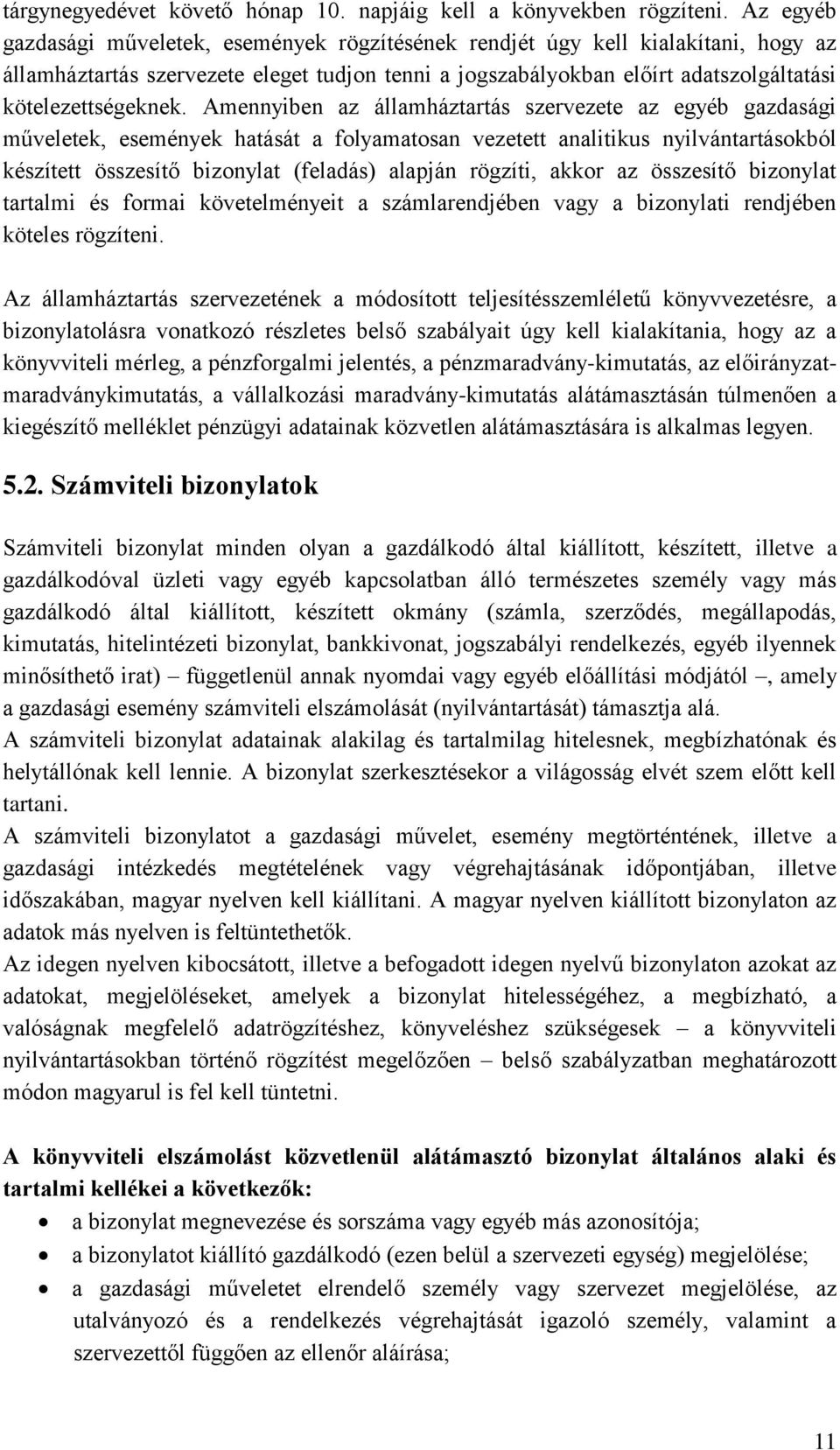 Amennyiben az államháztartás szervezete az egyéb gazdasági műveletek, események hatását a folyamatosan vezetett analitikus nyilvántartásokból készített összesítő bizonylat (feladás) alapján rögzíti,