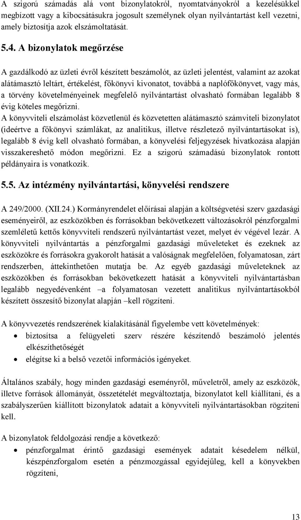 A bizonylatok megőrzése A gazdálkodó az üzleti évről készített beszámolót, az üzleti jelentést, valamint az azokat alátámasztó leltárt, értékelést, főkönyvi kivonatot, továbbá a naplófőkönyvet, vagy