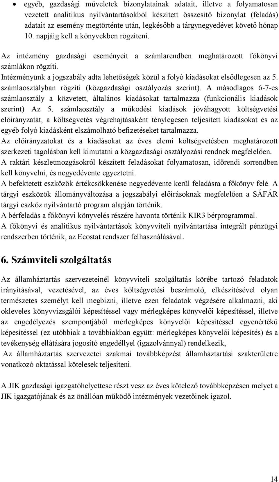 Intézményünk a jogszabály adta lehetőségek közül a folyó kiadásokat elsődlegesen az 5. számlaosztályban rögzíti (közgazdasági osztályozás szerint).