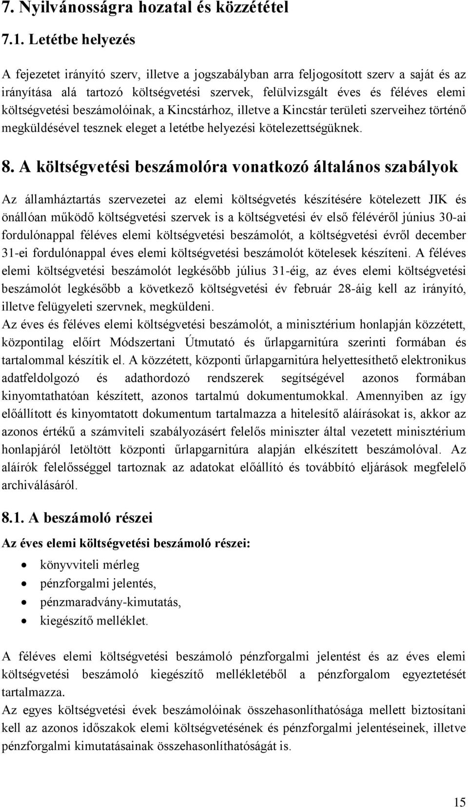 költségvetési beszámolóinak, a Kincstárhoz, illetve a Kincstár területi szerveihez történő megküldésével tesznek eleget a letétbe helyezési kötelezettségüknek. 8.