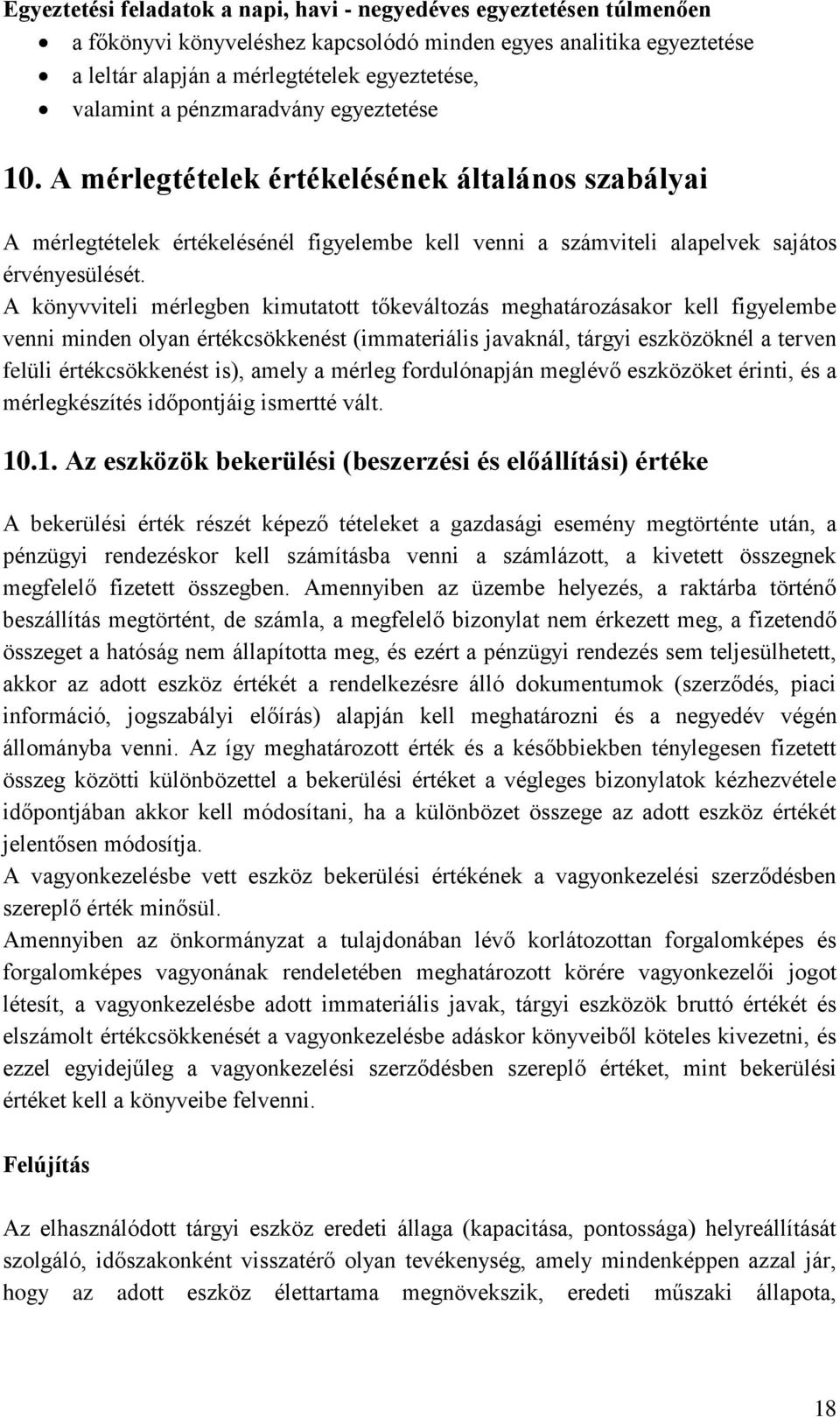 A könyvviteli mérlegben kimutatott tőkeváltozás meghatározásakor kell figyelembe venni minden olyan értékcsökkenést (immateriális javaknál, tárgyi eszközöknél a terven felüli értékcsökkenést is),