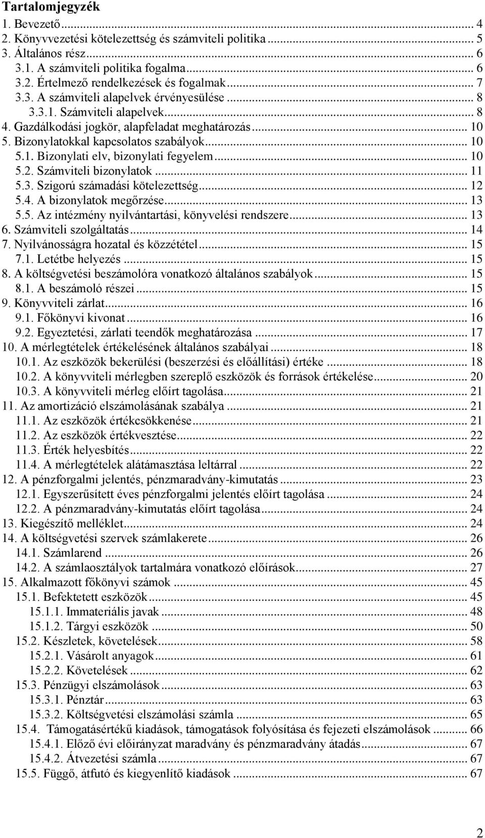 .. 10 5.2. Számviteli bizonylatok... 11 5.3. Szigorú számadási kötelezettség... 12 5.4. A bizonylatok megőrzése... 13 5.5. Az intézmény nyilvántartási, könyvelési rendszere... 13 6.