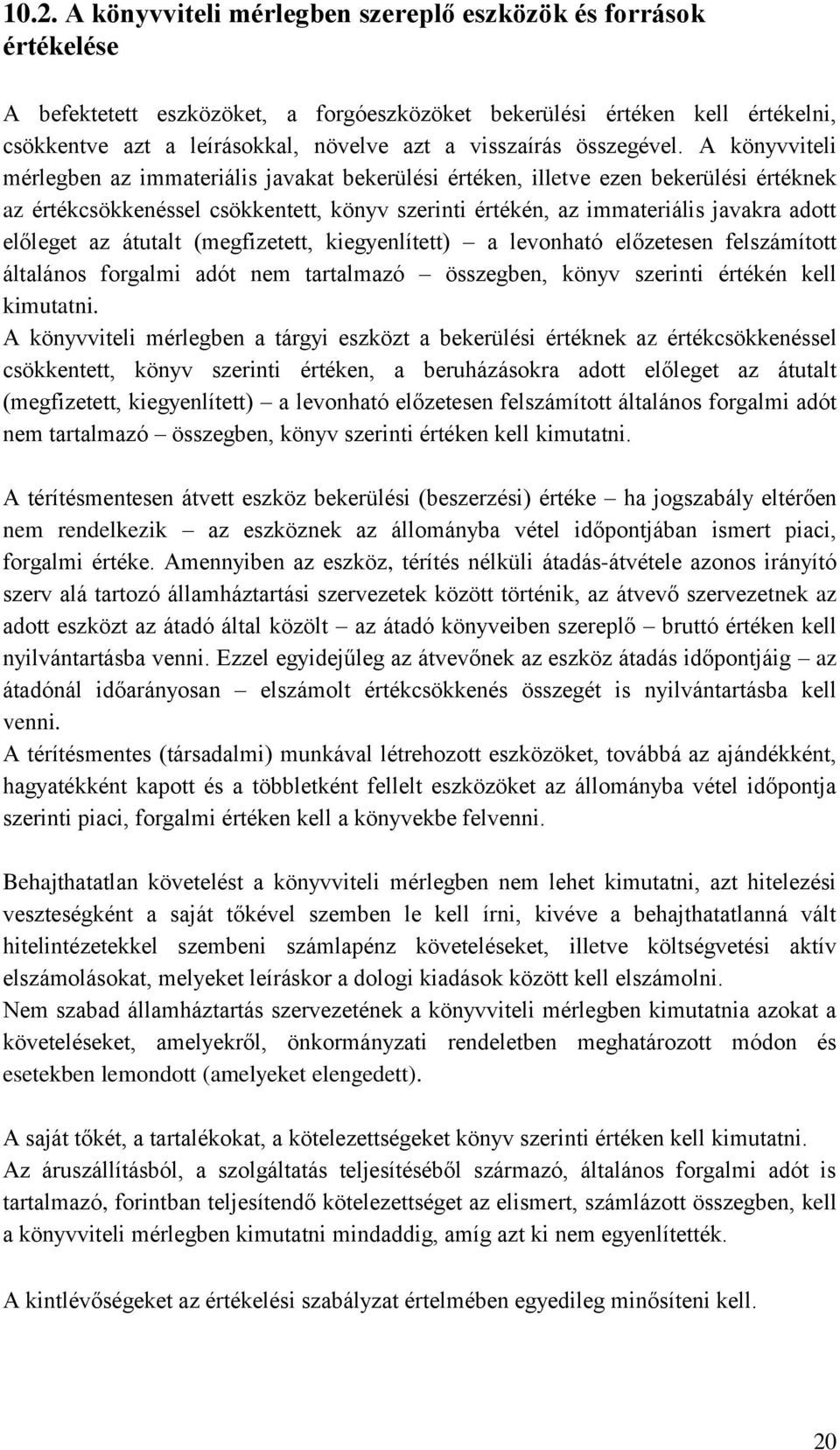 A könyvviteli mérlegben az immateriális javakat bekerülési értéken, illetve ezen bekerülési értéknek az értékcsökkenéssel csökkentett, könyv szerinti értékén, az immateriális javakra adott előleget