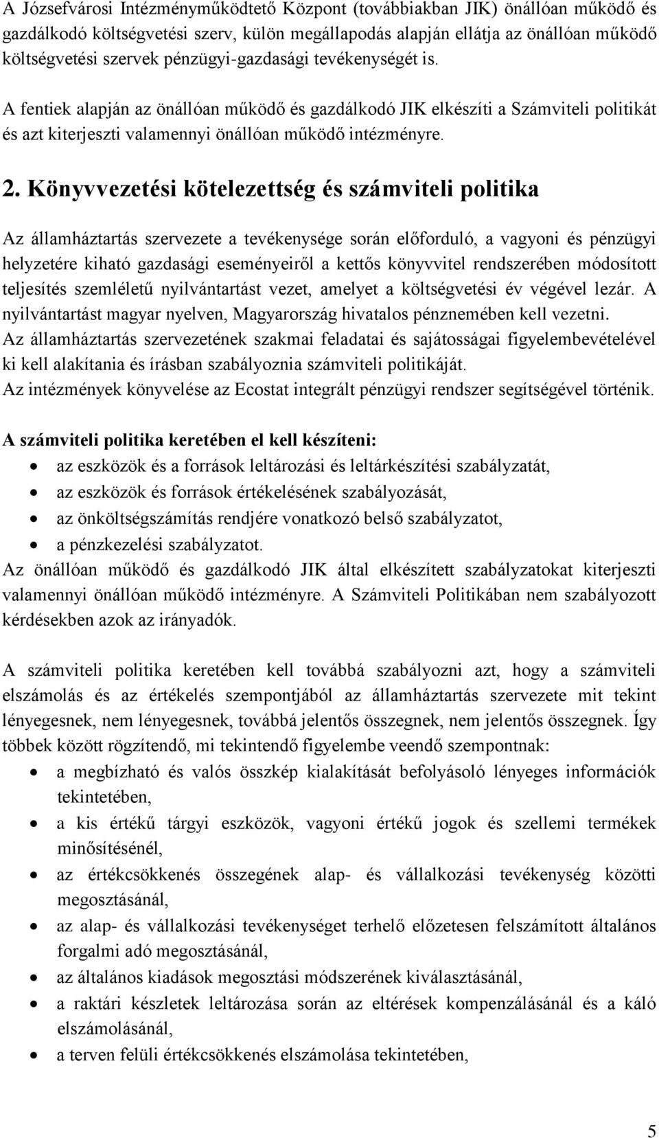 Könyvvezetési kötelezettség és számviteli politika Az államháztartás szervezete a tevékenysége során előforduló, a vagyoni és pénzügyi helyzetére kiható gazdasági eseményeiről a kettős könyvvitel