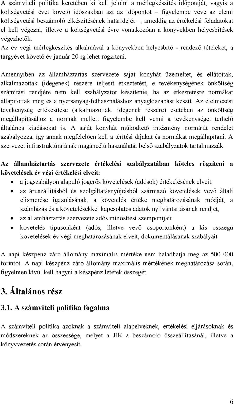 Az év végi mérlegkészítés alkalmával a könyvekben helyesbítő - rendező tételeket, a tárgyévet követő év január 20-ig lehet rögzíteni.