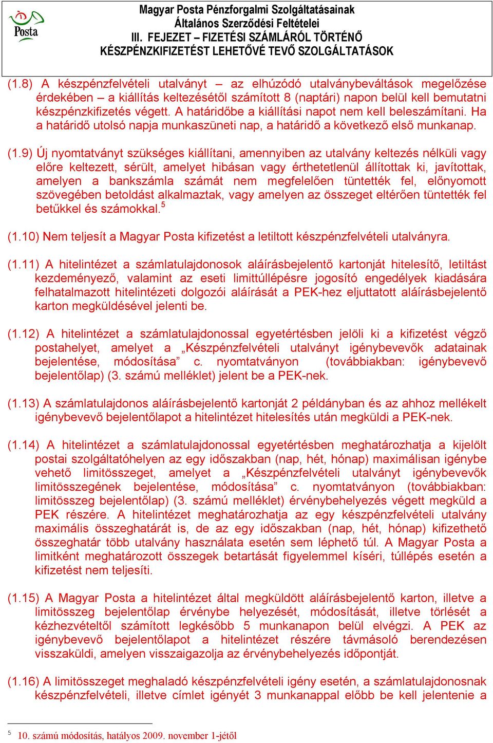 A határidőbe a kiállítási napot nem kell beleszámítani. Ha a határidő utolsó napja munkaszüneti nap, a határidő a következő első munkanap. (1.