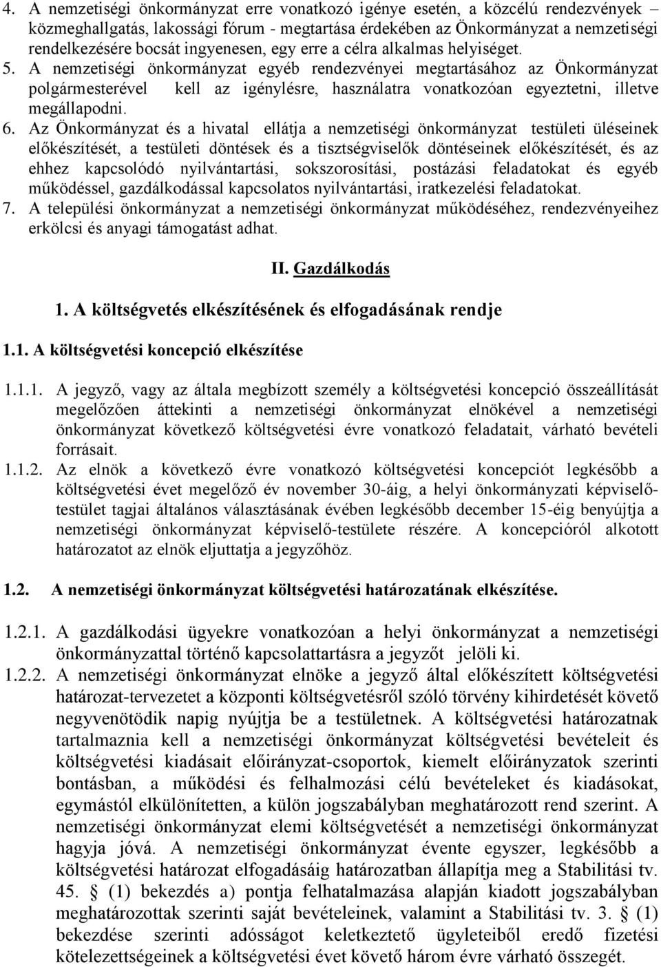 A nemzetiségi önkormányzat egyéb rendezvényei megtartásához az Önkormányzat polgármesterével kell az igénylésre, használatra vonatkozóan egyeztetni, illetve megállapodni. 6.