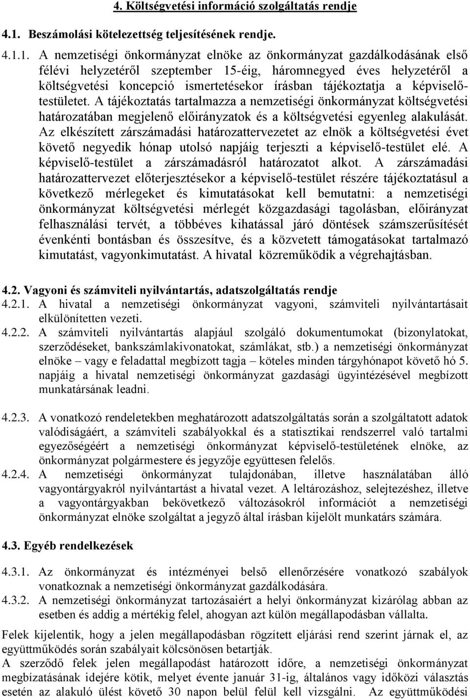 1. A nemzetiségi önkormányzat elnöke az önkormányzat gazdálkodásának első félévi helyzetéről szeptember 15-éig, háromnegyed éves helyzetéről a költségvetési koncepció ismertetésekor írásban