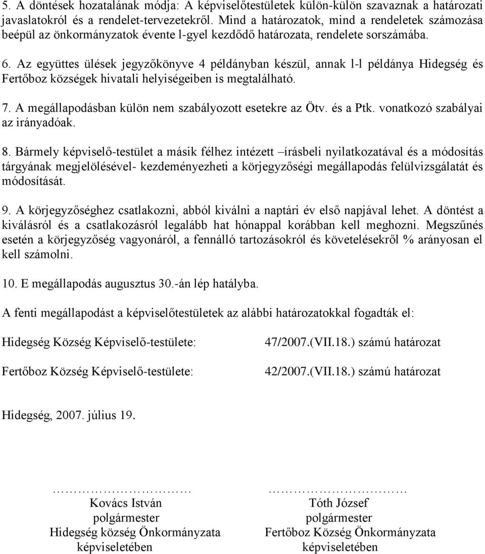 Az együttes ülések jegyzőkönyve 4 példányban készül, annak l-l példánya Hidegség és Fertőboz községek hivatali helyiségeiben is megtalálható. 7.