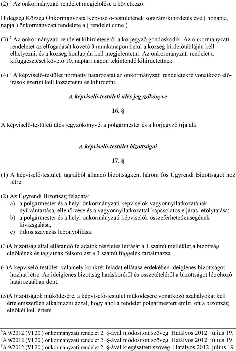 Az önkormányzati rendeletet az elfogadását követő 3 munkanapon belül a község hirdetőtábláján kell elhelyezni, és a község honlapján kell megjelentetni.