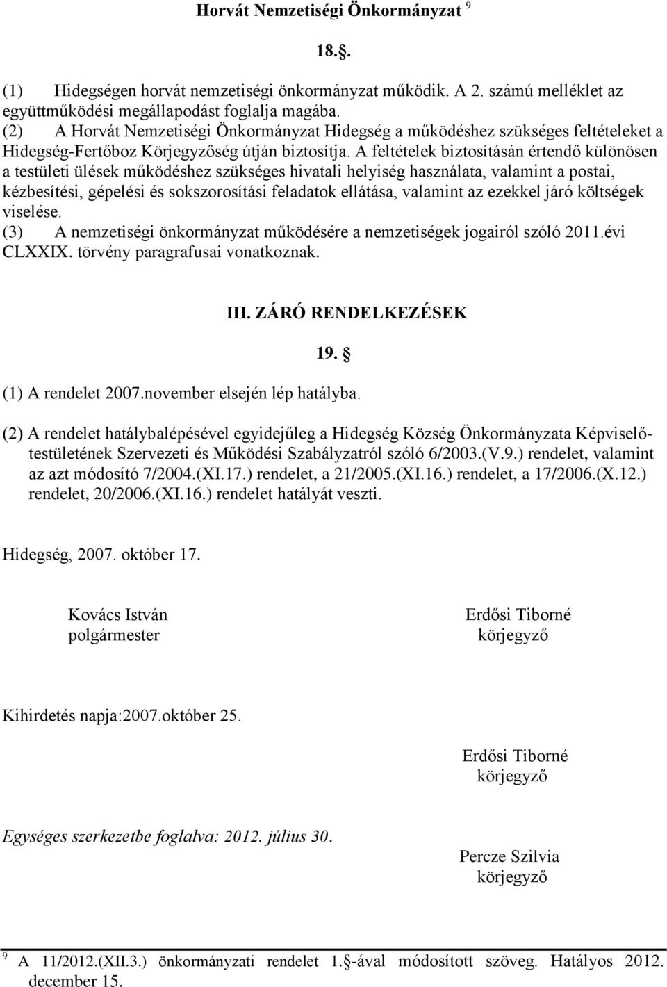 A feltételek biztosításán értendő különösen a testületi ülések működéshez szükséges hivatali helyiség használata, valamint a postai, kézbesítési, gépelési és sokszorosítási feladatok ellátása,