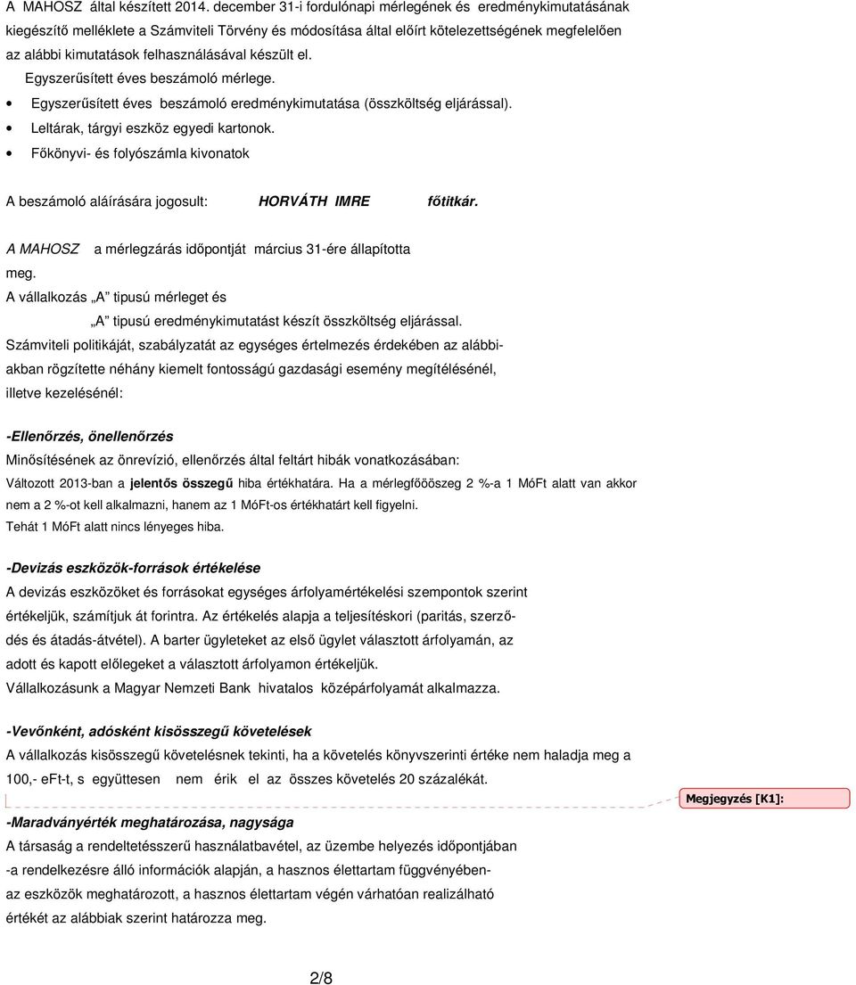 felhasználásával készült el. Egyszerűsített éves beszámoló mérlege. Egyszerűsített éves beszámoló eredménykimutatása (összköltség eljárással). Leltárak, tárgyi eszköz egyedi kartonok.