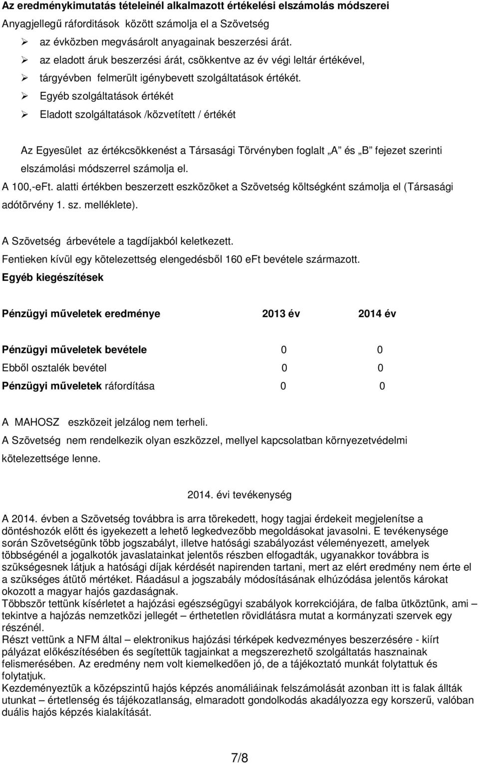 Egyéb szolgáltatások értékét Eladott szolgáltatások /közvetített / értékét Az Egyesület az értékcsökkenést a Társasági Törvényben foglalt A és B fejezet szerinti elszámolási módszerrel számolja el.