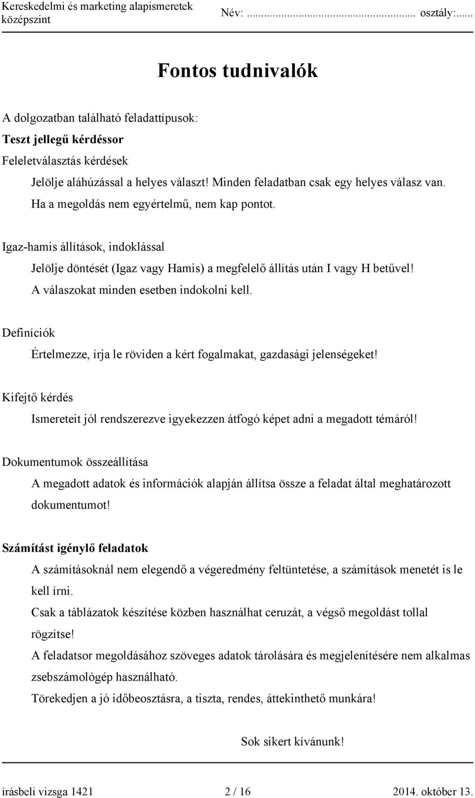 A válaszokat minden esetben indokolni kell. Definíciók Értelmezze, írja le röviden a kért fogalmakat, gazdasági jelenségeket!