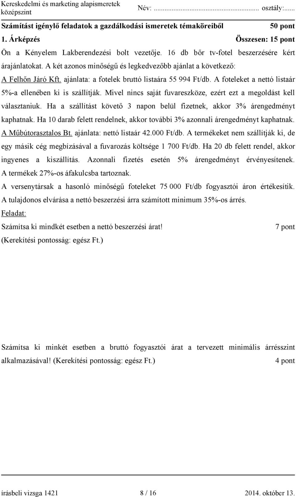 Mivel nincs saját fuvareszköze, ezért ezt a megoldást kell választaniuk. Ha a szállítást követő 3 napon belül fizetnek, akkor 3% árengedményt kaphatnak.