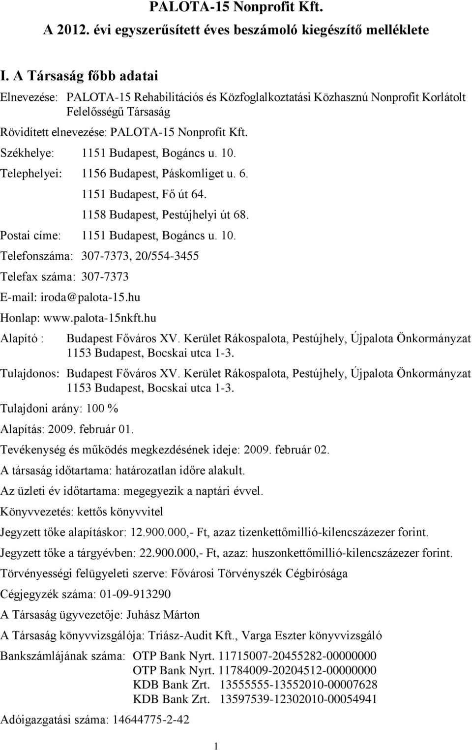 Székhelye: 1151 Budapest, Bogáncs u. 10. Telephelyei: 1156 Budapest, Páskomliget u. 6. 1151 Budapest, Fő út 64. 1158 Budapest, Pestújhelyi út 68. Postai címe: 1151 Budapest, Bogáncs u. 10. Telefonszáma: 307-7373, 20/554-3455 Telefax száma: 307-7373 E-mail: iroda@palota-15.