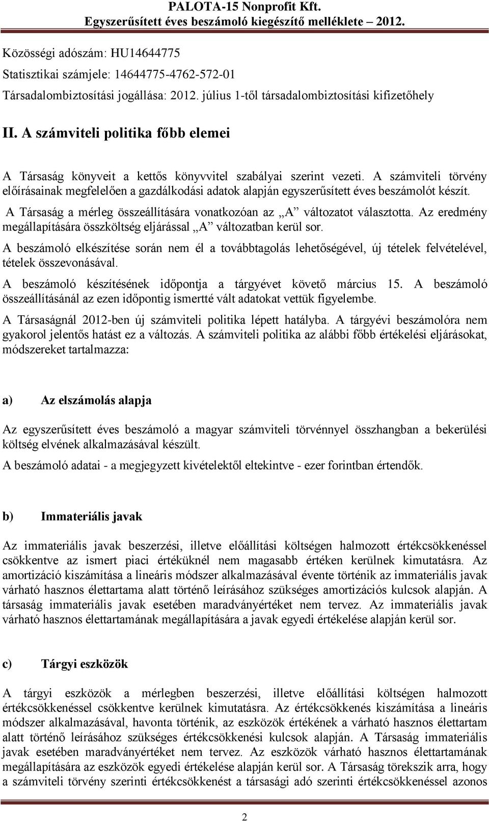 A számviteli törvény előírásainak megfelelően a gazdálkodási adatok alapján egyszerűsített éves beszámolót készít. A Társaság a mérleg összeállítására vonatkozóan az A változatot választotta.