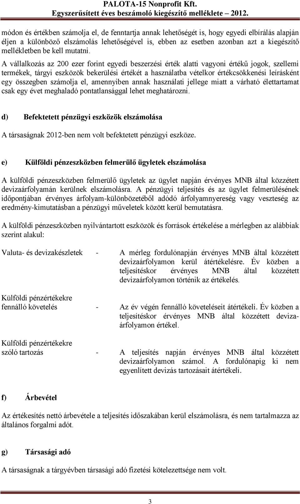 A vállalkozás az 200 ezer forint egyedi beszerzési érték alatti vagyoni értékű jogok, szellemi termékek, tárgyi eszközök bekerülési értékét a használatba vételkor értékcsökkenési leírásként egy