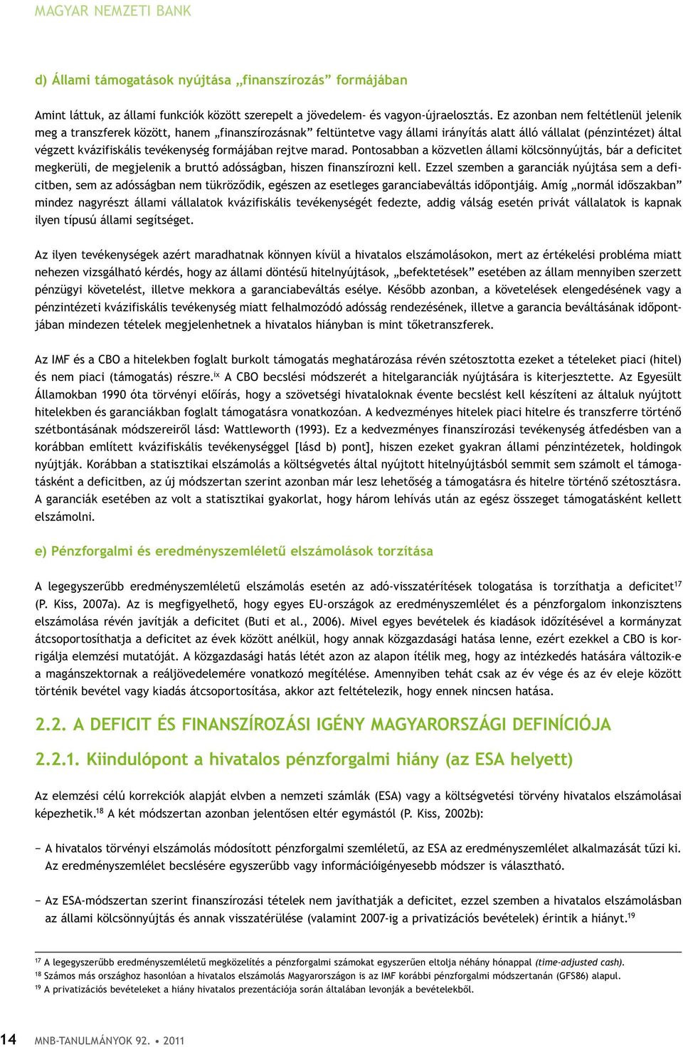 formájában rejtve marad. Pontosabban a közvetlen állami kölcsönnyújtás, bár a deficitet megkerüli, de megjelenik a bruttó adósságban, hiszen finanszírozni kell.