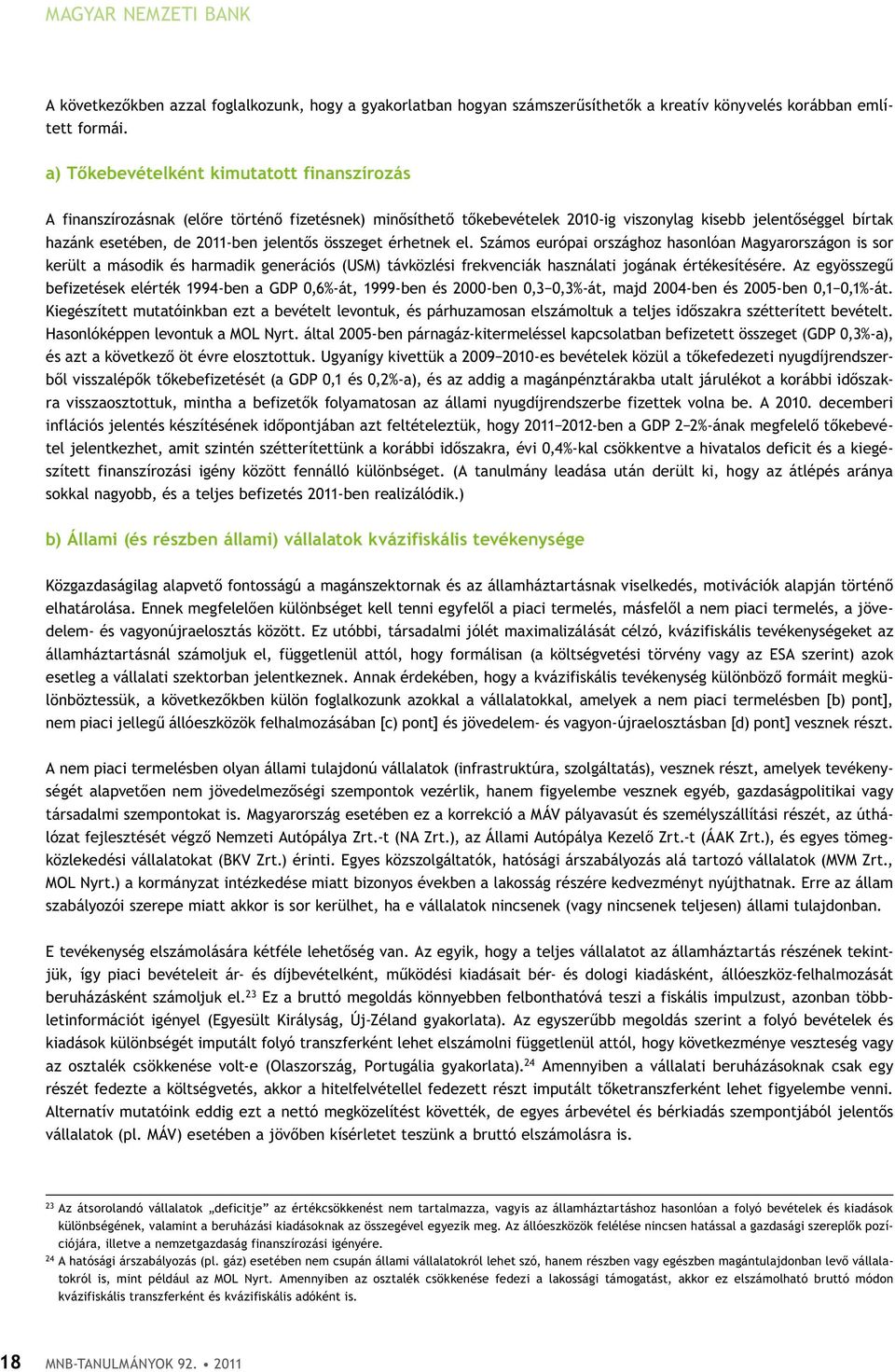 jelentős összeget érhetnek el. Számos európai országhoz hasonlóan Magyarországon is sor került a második és harmadik generációs (USM) távközlési frekvenciák használati jogának értékesítésére.