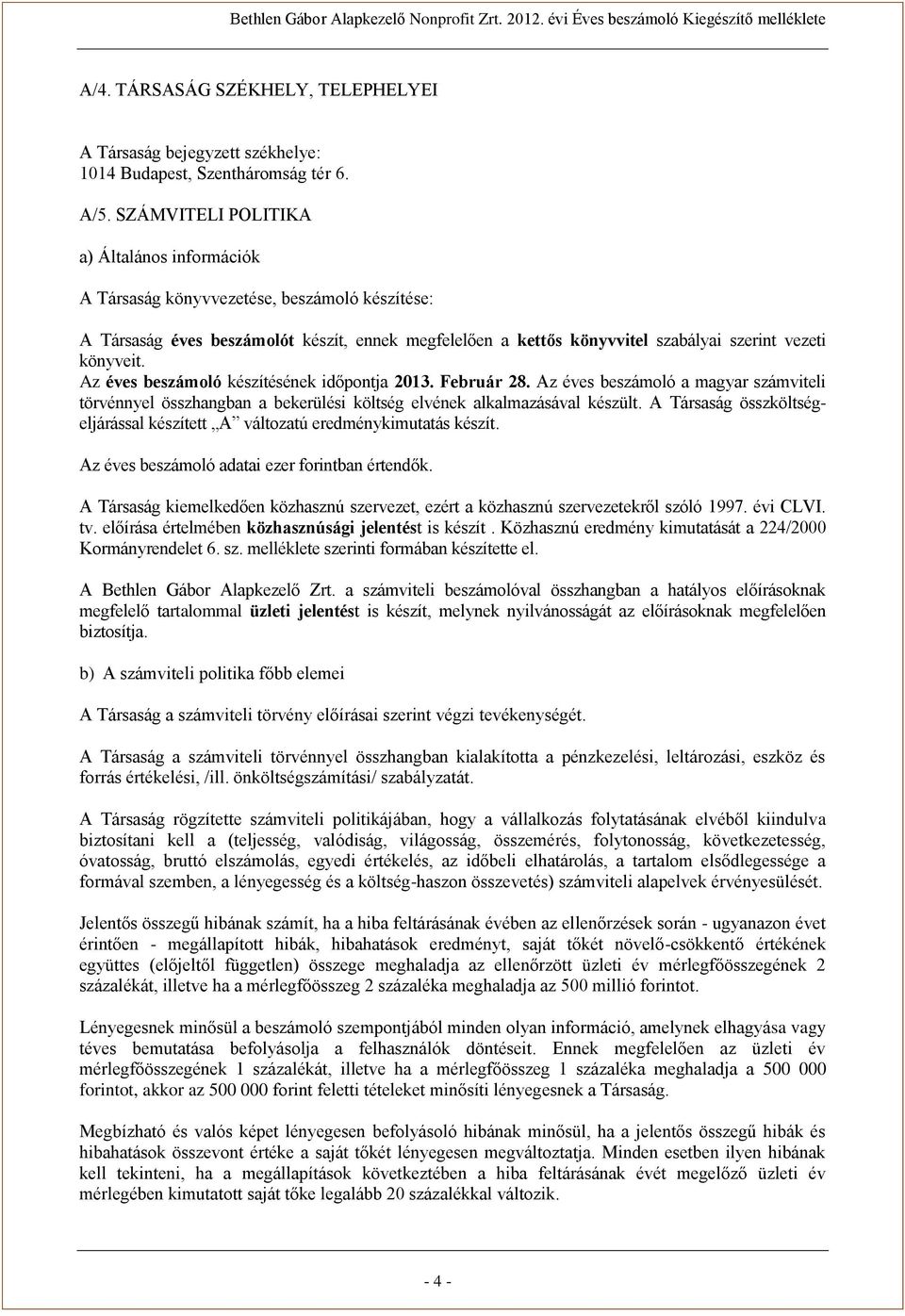 Az éves beszámoló készítésének időpontja 2013. Február 28. Az éves beszámoló a magyar számviteli törvénnyel összhangban a bekerülési költség elvének alkalmazásával készült.