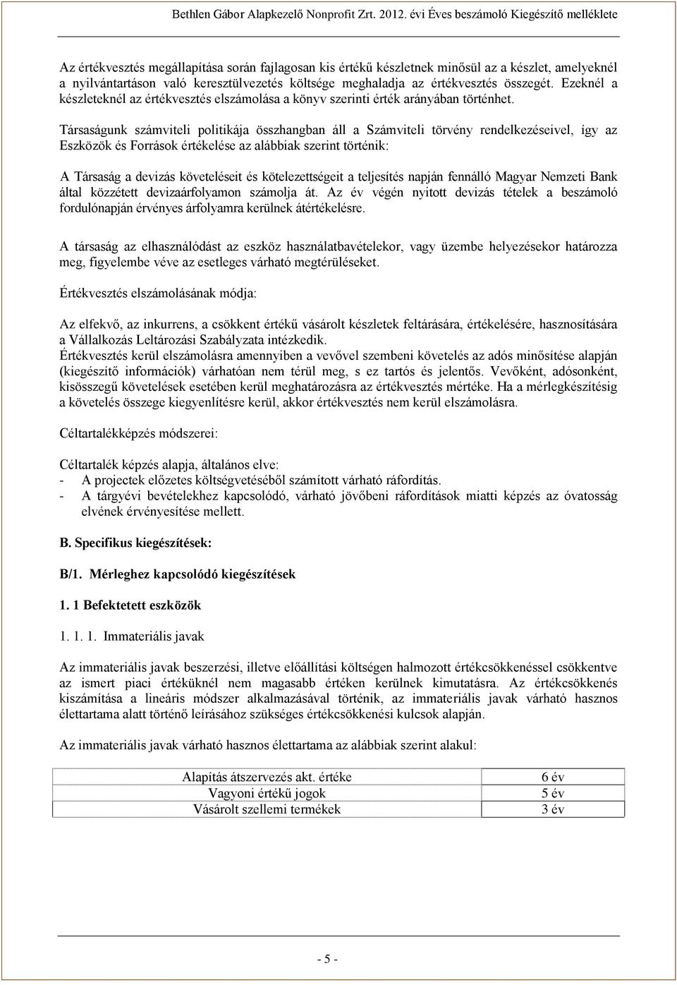 Társaságunk számviteli politikája összhangban áll a Számviteli törvény rendelkezéseivel, így az Eszközök és Források értékelése az alábbiak szerint történik: A Társaság a devizás követeléseit és