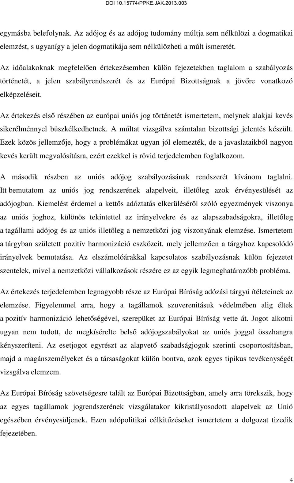 Az értekezés első részében az európai uniós jog történetét ismertetem, melynek alakjai kevés sikerélménnyel büszkélkedhetnek. A múltat vizsgálva számtalan bizottsági jelentés készült.