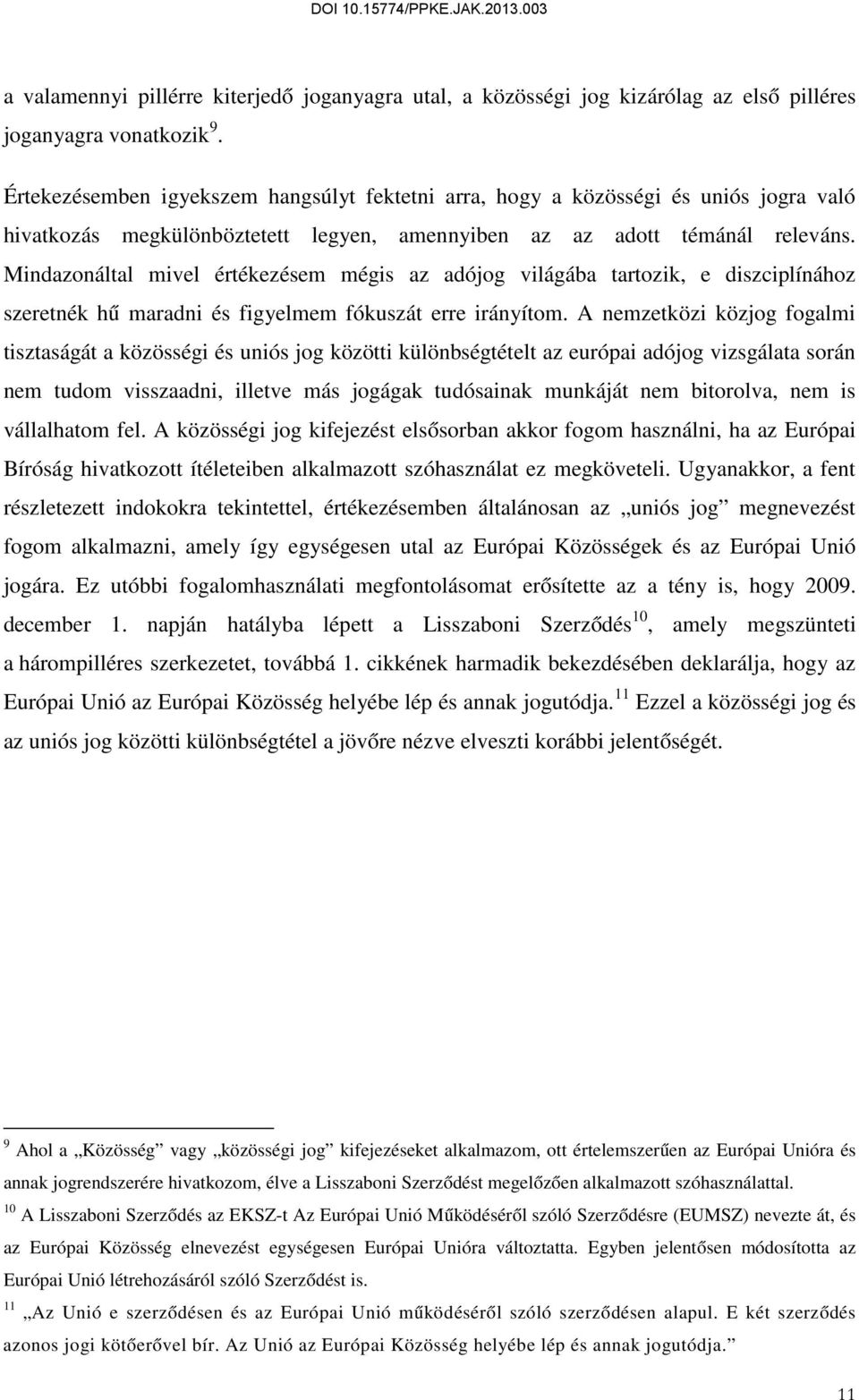 Mindazonáltal mivel értékezésem mégis az adójog világába tartozik, e diszciplínához szeretnék hű maradni és figyelmem fókuszát erre irányítom.