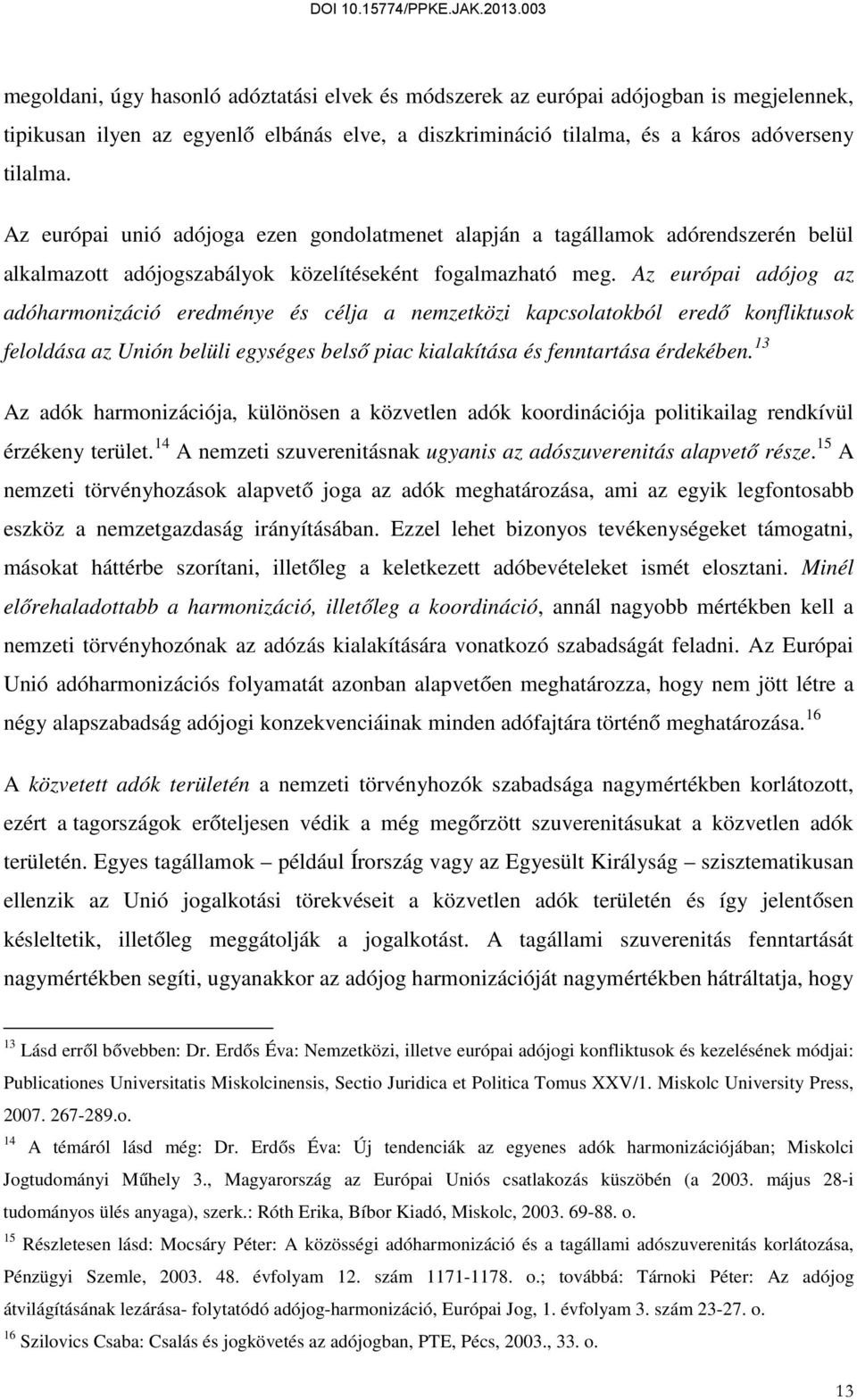 Az európai adójog az adóharmonizáció eredménye és célja a nemzetközi kapcsolatokból eredő konfliktusok feloldása az Unión belüli egységes belső piac kialakítása és fenntartása érdekében.