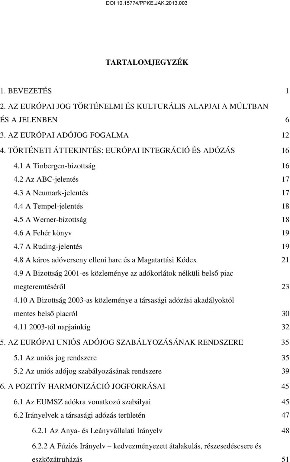 8 A káros adóverseny elleni harc és a Magatartási Kódex 21 4.9 A Bizottság 2001-es közleménye az adókorlátok nélküli belső piac megteremtéséről 23 4.