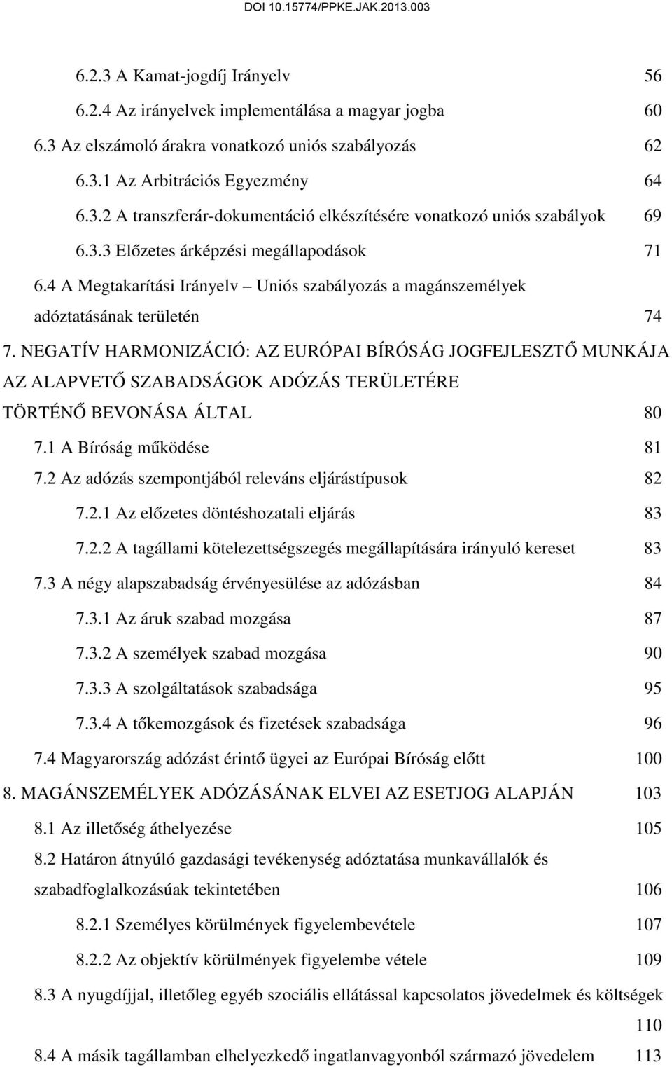 NEGATÍV HARMONIZÁCIÓ: AZ EURÓPAI BÍRÓSÁG JOGFEJLESZTŐ MUNKÁJA AZ ALAPVETŐ SZABADSÁGOK ADÓZÁS TERÜLETÉRE TÖRTÉNŐ BEVONÁSA ÁLTAL 80 7.1 A Bíróság működése 81 7.