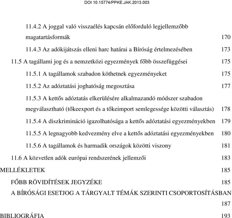 5.4 A diszkrimináció igazolhatósága a kettős adóztatási egyezményekben 179 11.5.5 A legnagyobb kedvezmény elve a kettős adóztatási egyezményekben 180 11.5.6 A tagállamok és harmadik országok közötti viszony 181 11.