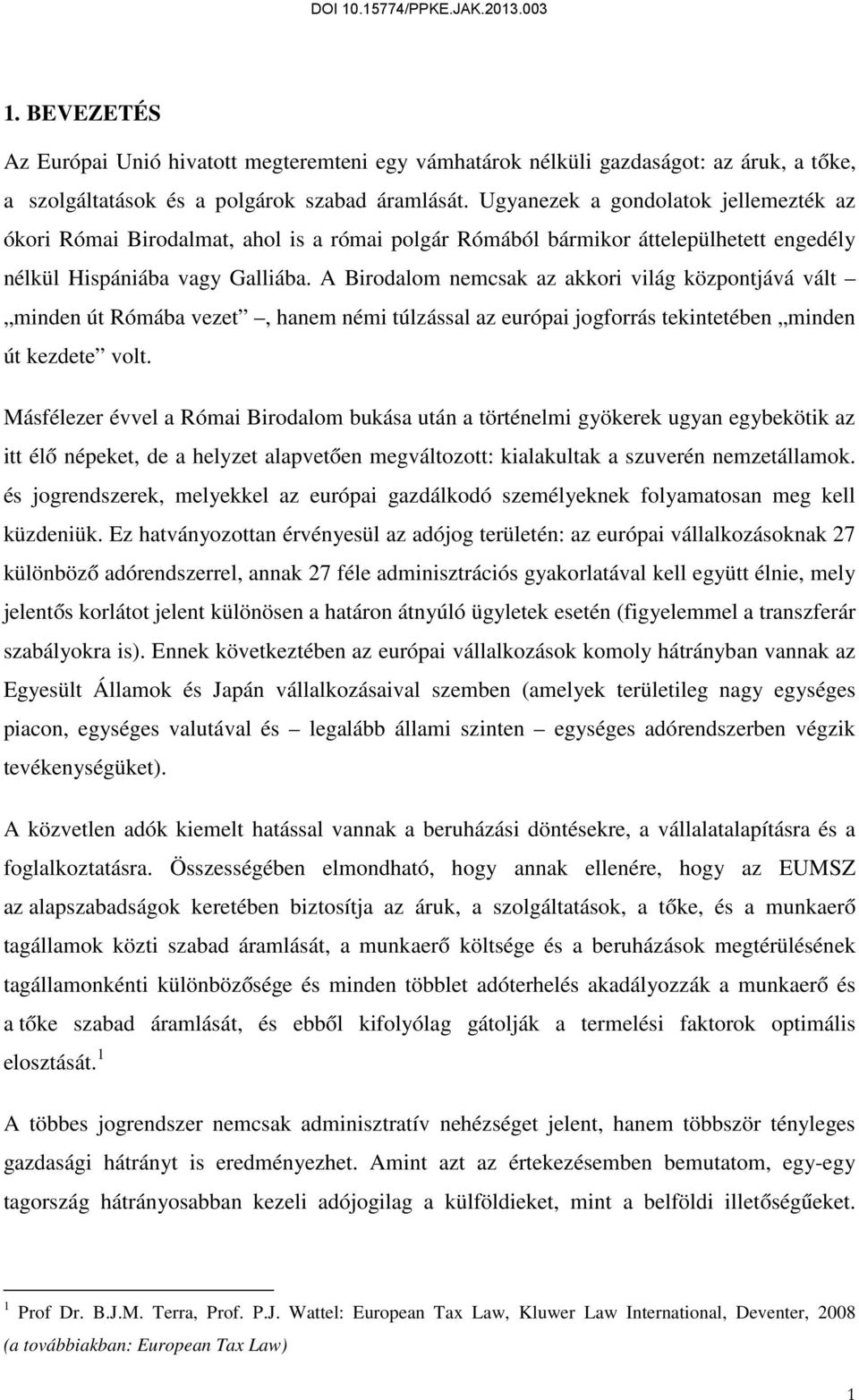 A Birodalom nemcsak az akkori világ központjává vált minden út Rómába vezet, hanem némi túlzással az európai jogforrás tekintetében minden út kezdete volt.