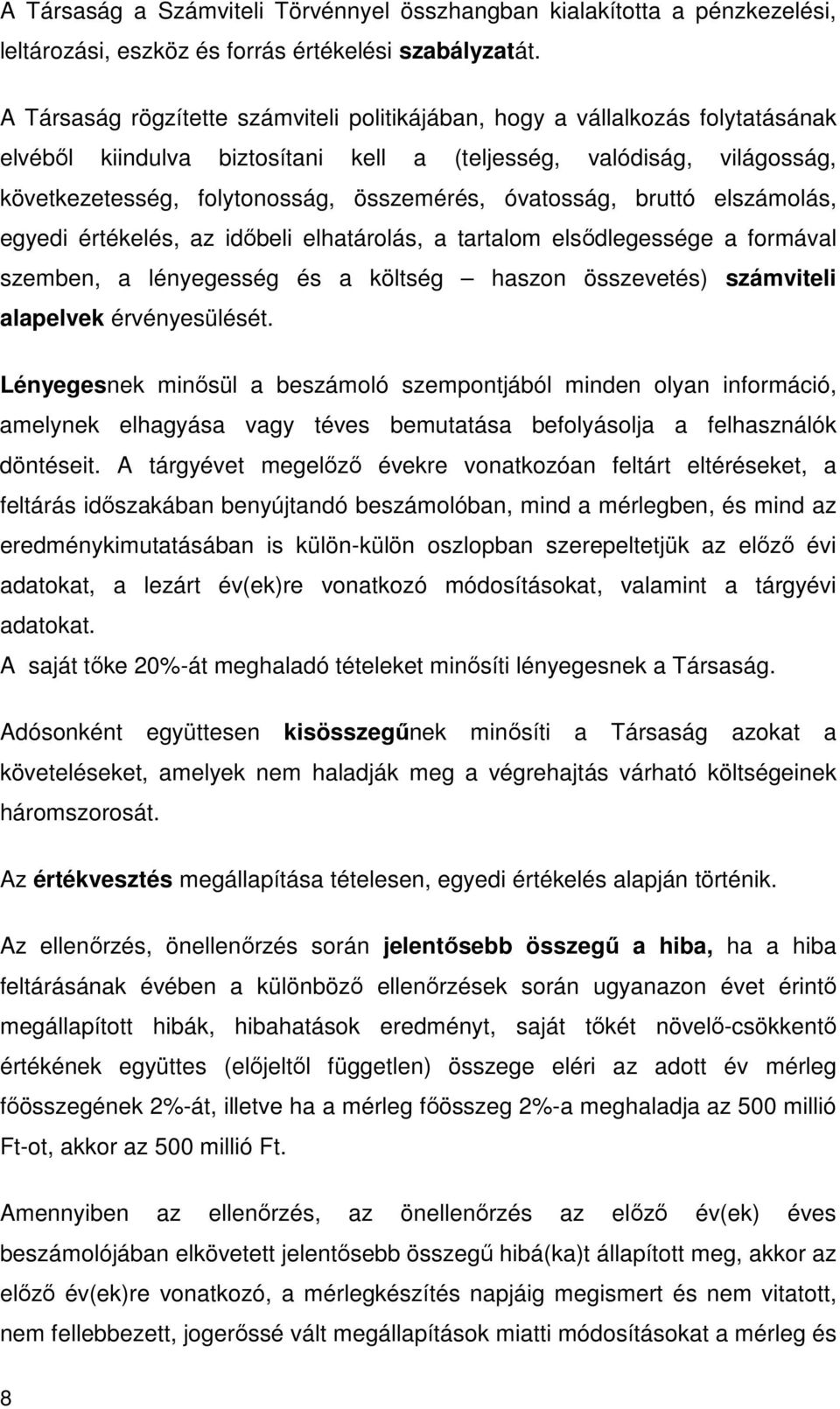 óvatosság, bruttó elszámolás, egyedi értékelés, az időbeli elhatárolás, a tartalom elsődlegessége a formával szemben, a lényegesség és a költség haszon összevetés) számviteli alapelvek érvényesülését.