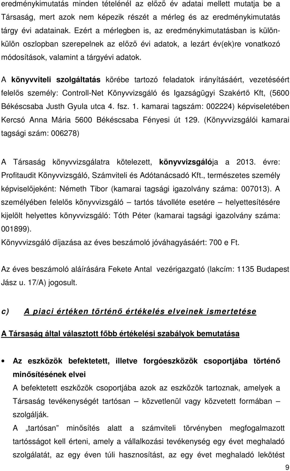 A könyvviteli szolgáltatás körébe tartozó feladatok irányításáért, vezetéséért felelős személy: Controll-Net Könyvvizsgáló és Igazságügyi Szakértő Kft, (5600 Békéscsaba Justh Gyula utca 4. fsz. 1.