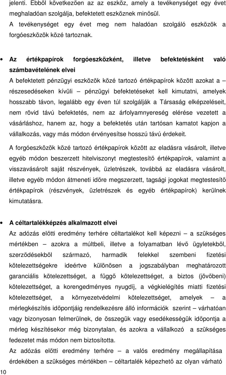 Az értékpapírok forgóeszközként, illetve befektetésként való számbavételének elvei A befektetett pénzügyi eszközök közé tartozó értékpapírok között azokat a részesedéseken kívüli pénzügyi