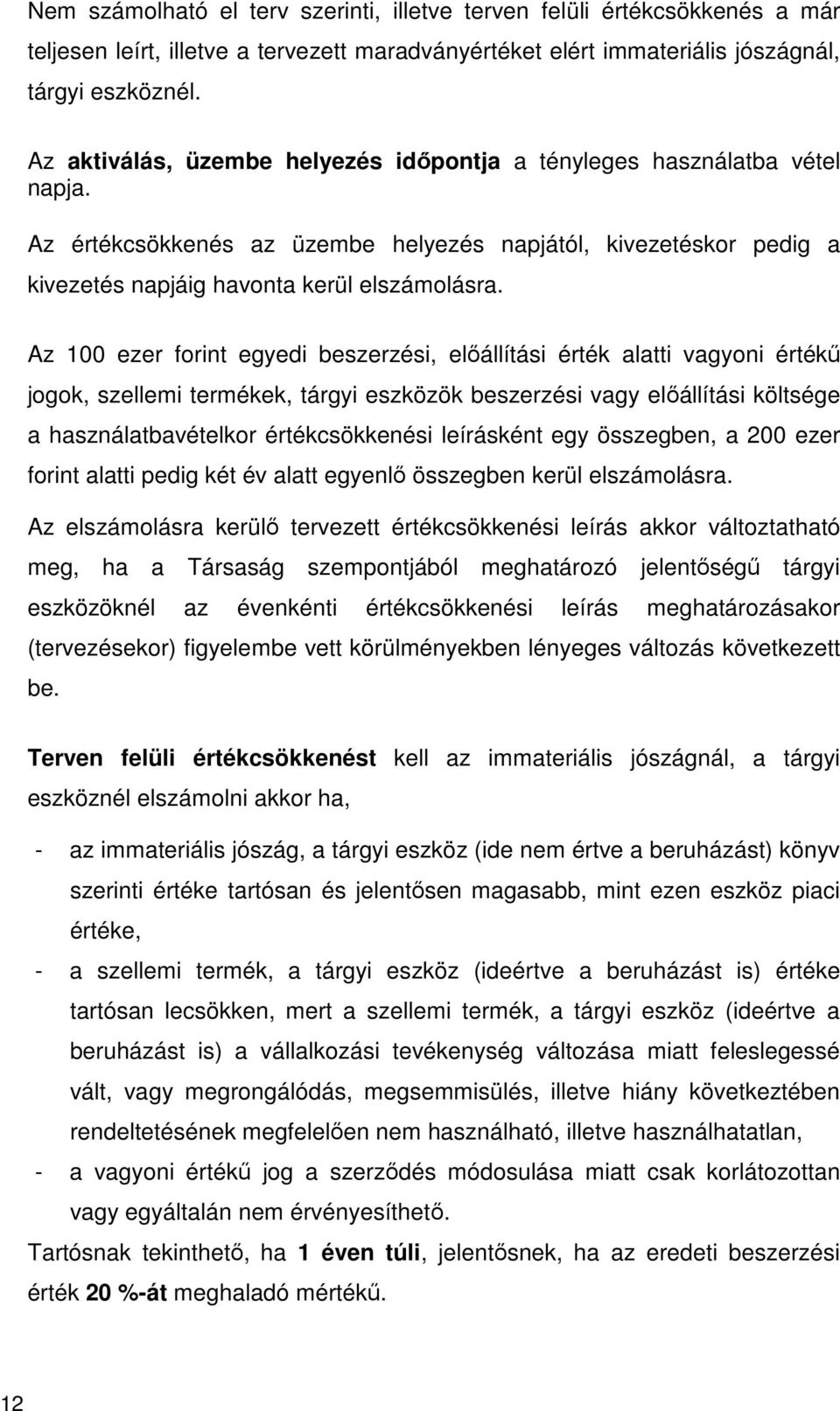 Az 100 ezer forint egyedi beszerzési, előállítási érték alatti vagyoni értékű jogok, szellemi termékek, tárgyi eszközök beszerzési vagy előállítási költsége a használatbavételkor értékcsökkenési