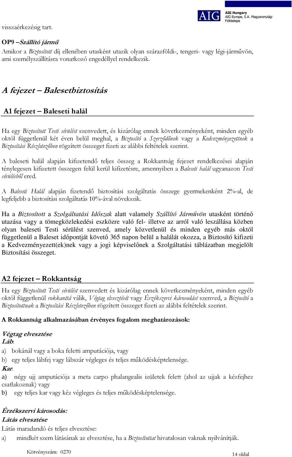 A fejezet Balesetbiztosítás A1 fejezet Baleseti halál Ha egy Biztosított Testi sérülést szenvedett, és kizárólag ennek következményeként, minden egyéb októl függetlenül két éven belül meghal, a