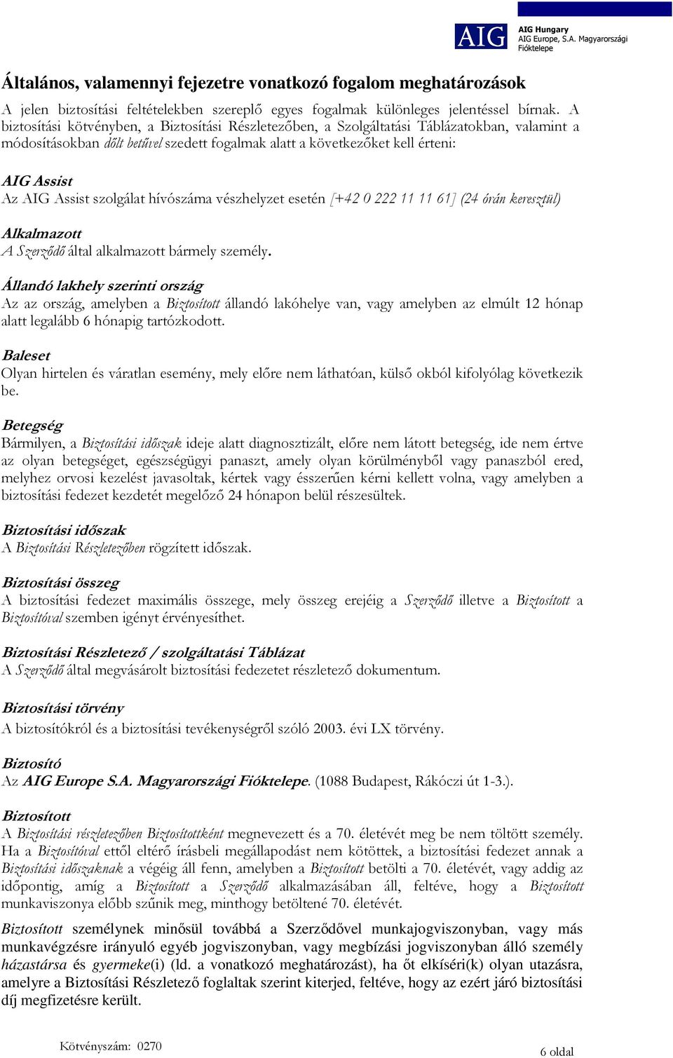 Assist szolgálat hívószáma vészhelyzet esetén [+42 0 222 11 11 61] (24 órán keresztül) Alkalmazott A Szerződő által alkalmazott bármely személy.