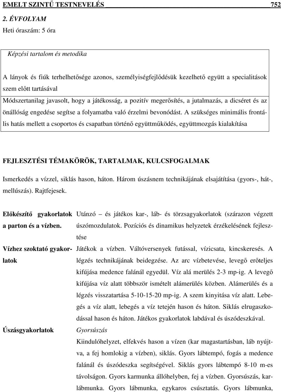 hogy a játékosság, a pozitív megerősítés, a jutalmazás, a dicséret és az önállóság engedése segítse a folyamatba való érzelmi bevonódást.