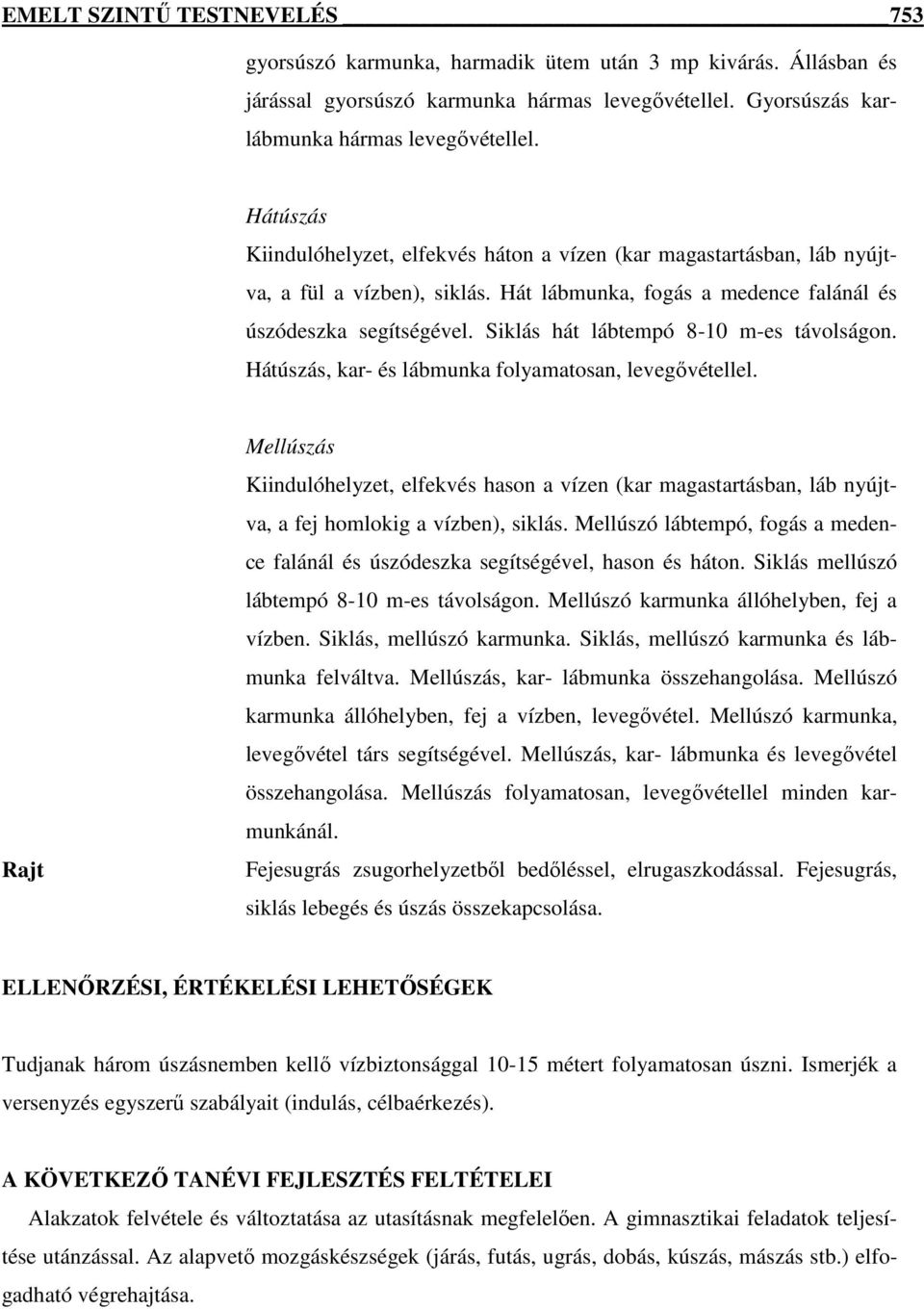 Siklás hát lábtempó 8-10 m-es távolságon. Hátúszás, kar- és lábmunka folyamatosan, levegővétellel.